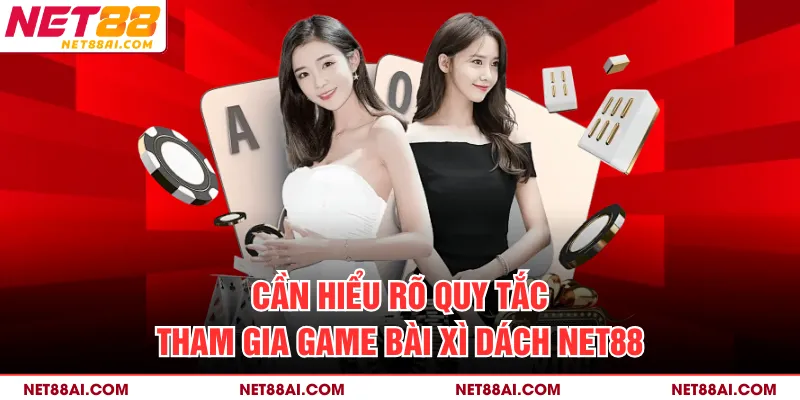 Cần hiểu rõ quy tắc tham gia game bài xì dách NET88