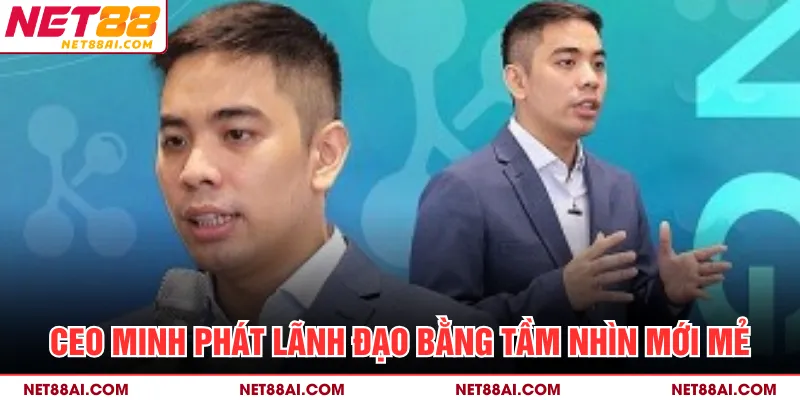 CEO Minh Phát lãnh đạo bằng tầm nhìn mới mẻ