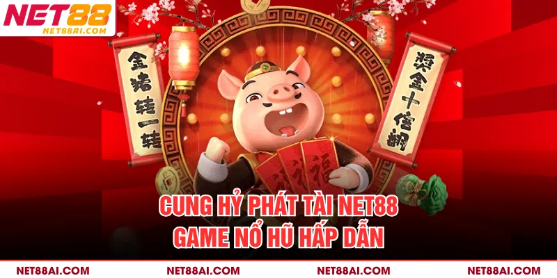 Cung Hỷ Phát Tài NET88 game nổ hũ hấp dẫn