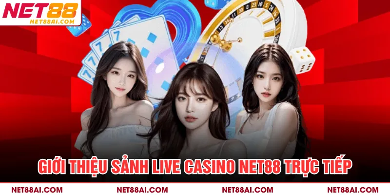 Giới thiệu sảnh Live Casino NET88 trực tiếp