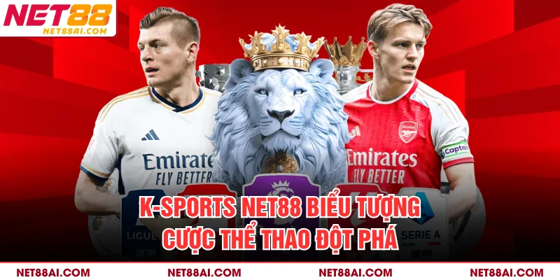 K-Sports NET88 biểu tượng cược thể thao đột phá