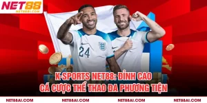 K-Sports NET88: Đỉnh Cao Cá Cược Thể Thao Đa Phương Tiện