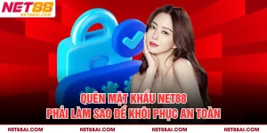 Quên Mật Khẩu NET88 Phải Làm Sao Để Khôi Phục An Toàn