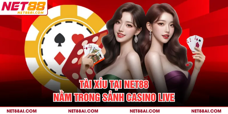 Tài Xỉu tại NET88 nằm trong sảnh casino live
